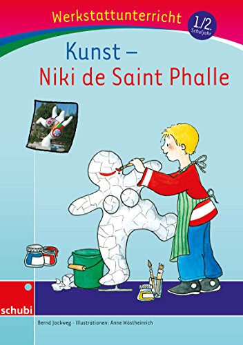 Kunst: Niki de Saint Phalle: Werkstatt 1. / 2. Schuljahr (Werkstatt zu Anton, auch unabhängig einsetzbar) (Werkstätten 1./2. Schuljahr) von Schubi